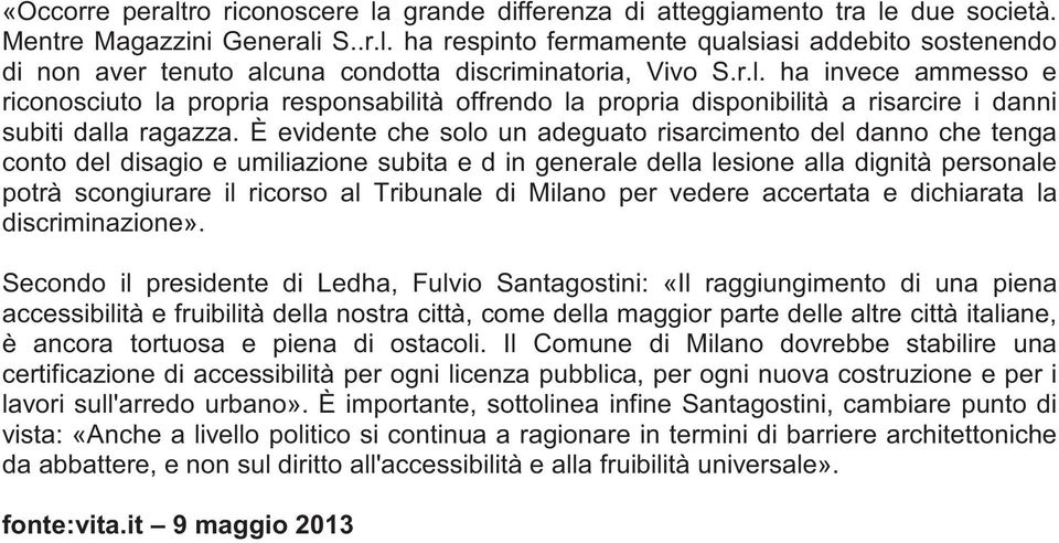 È evidente che solo un adeguato risarcimento del danno che tenga conto del disagio e umiliazione subita e d in generale della lesione alla dignità personale potrà scongiurare il ricorso al Tribunale