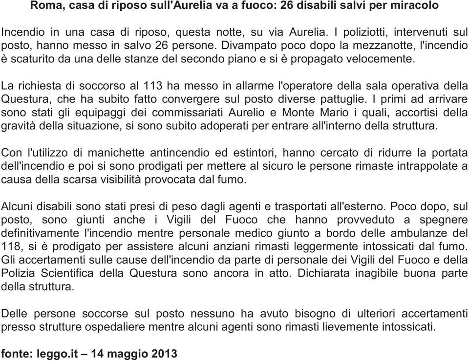 La richiesta di soccorso al 113 ha messo in allarme l'operatore della sala operativa della Questura, che ha subito fatto convergere sul posto diverse pattuglie.