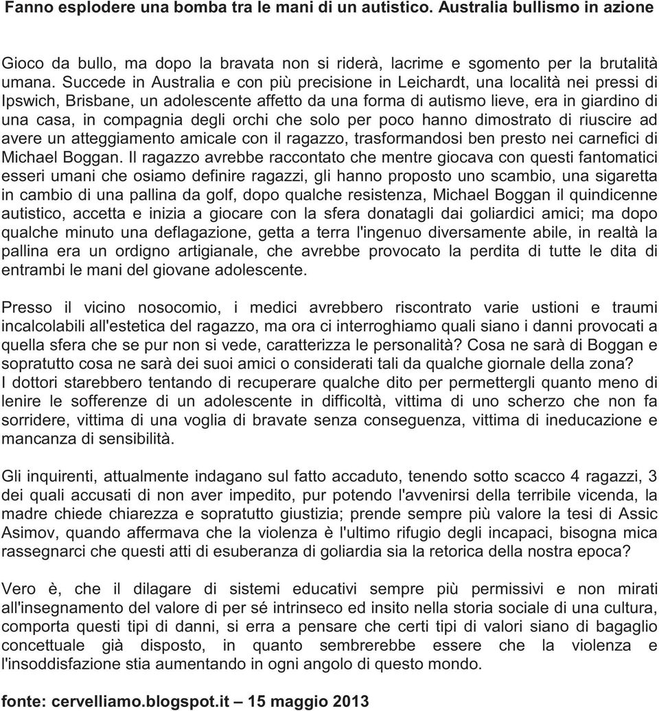 degli orchi che solo per poco hanno dimostrato di riuscire ad avere un atteggiamento amicale con il ragazzo, trasformandosi ben presto nei carnefici di Michael Boggan.