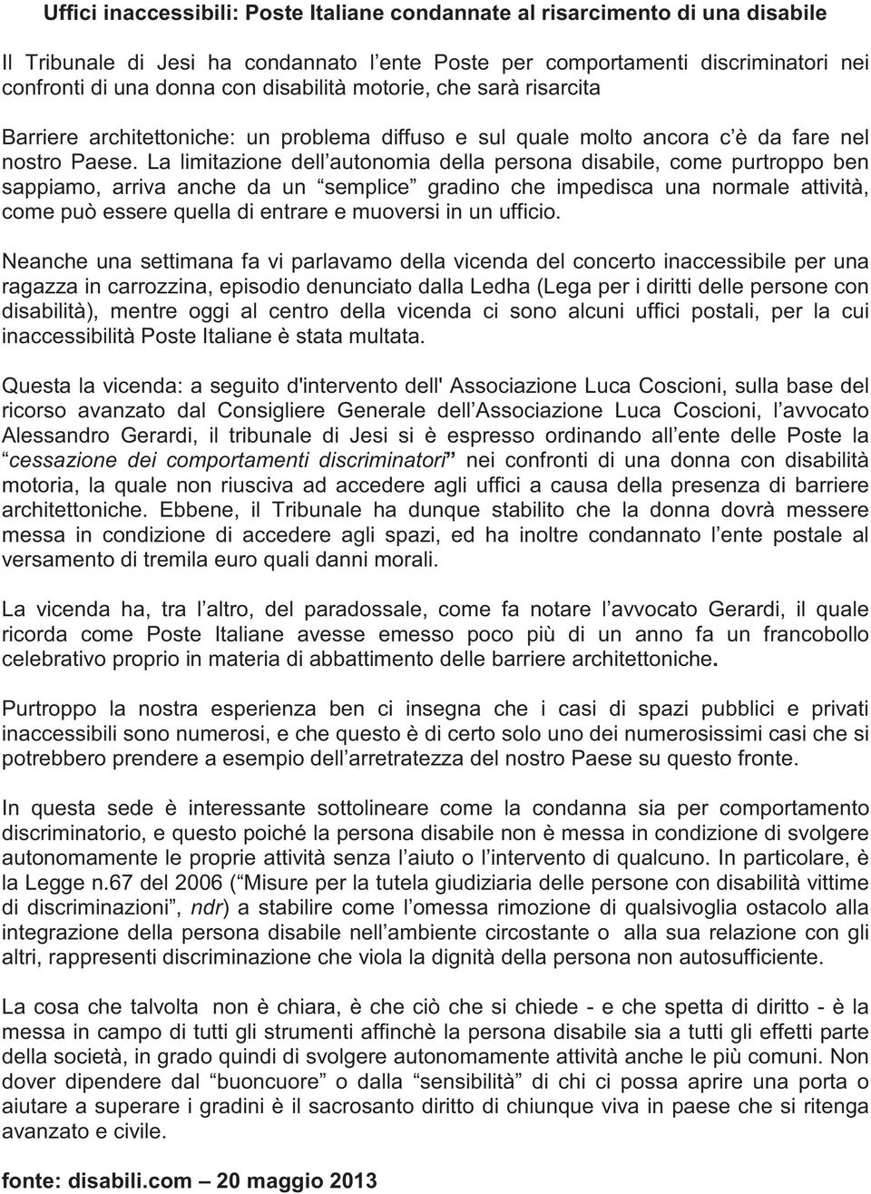 La limitazione dell autonomia della persona disabile, come purtroppo ben sappiamo, arriva anche da un semplice gradino che impedisca una normale attività, come può essere quella di entrare e muoversi