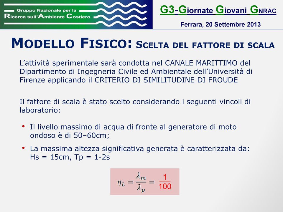 fattore di scala è stato scelto considerando i seguenti vincoli di laboratorio: Il livello massimo di acqua di fronte al