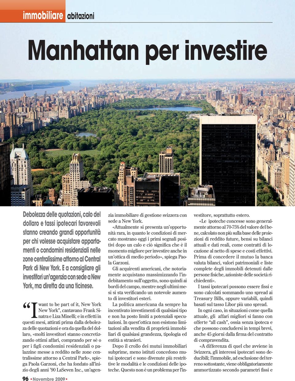 96 Novembre 2009 to be part of it, New York New York, cantavano Frank Sinatra e Liza Minelli; e in effetti in Iwant questi mesi, attirati prima dalla debolezza delle quotazioni e ora da quella del