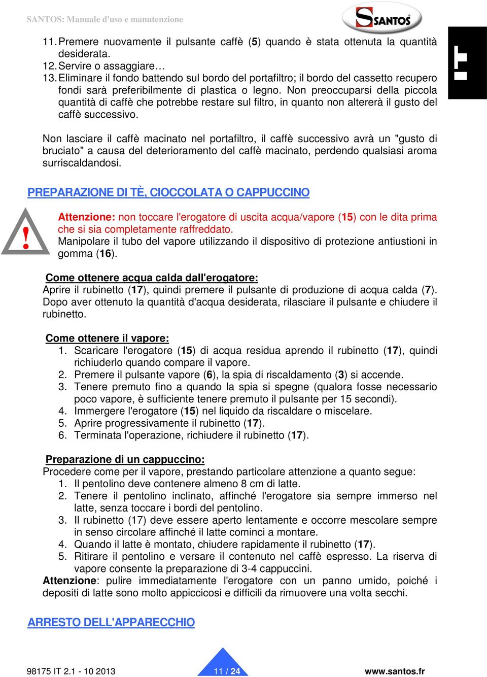 Non preoccuparsi della piccola quantità di caffè che potrebbe restare sul filtro, in quanto non altererà il gusto del caffè successivo.