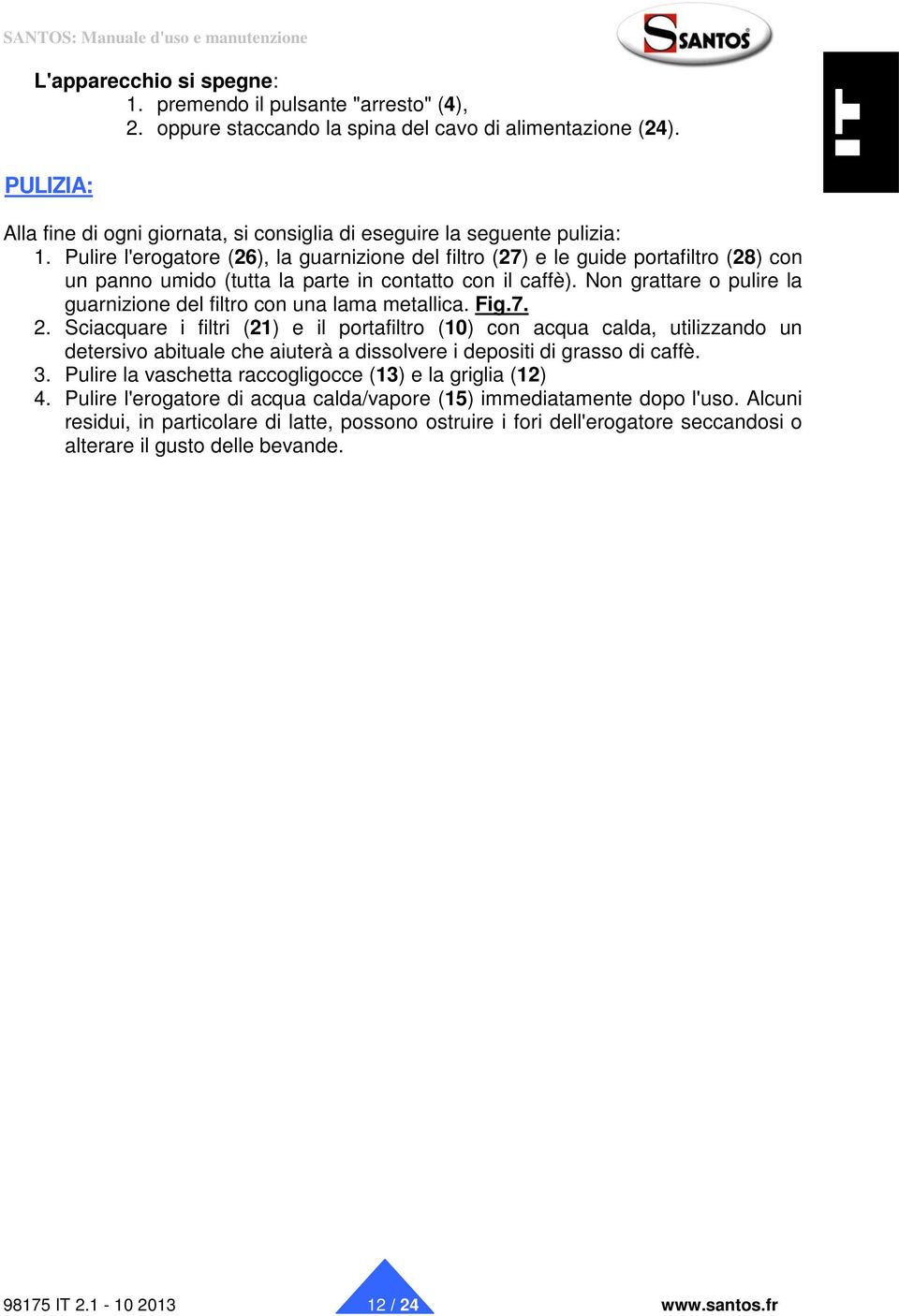 Pulire l'erogatore (26), la guarnizione del filtro (27) e le guide portafiltro (28) con un panno umido (tutta la parte in contatto con il caffè).