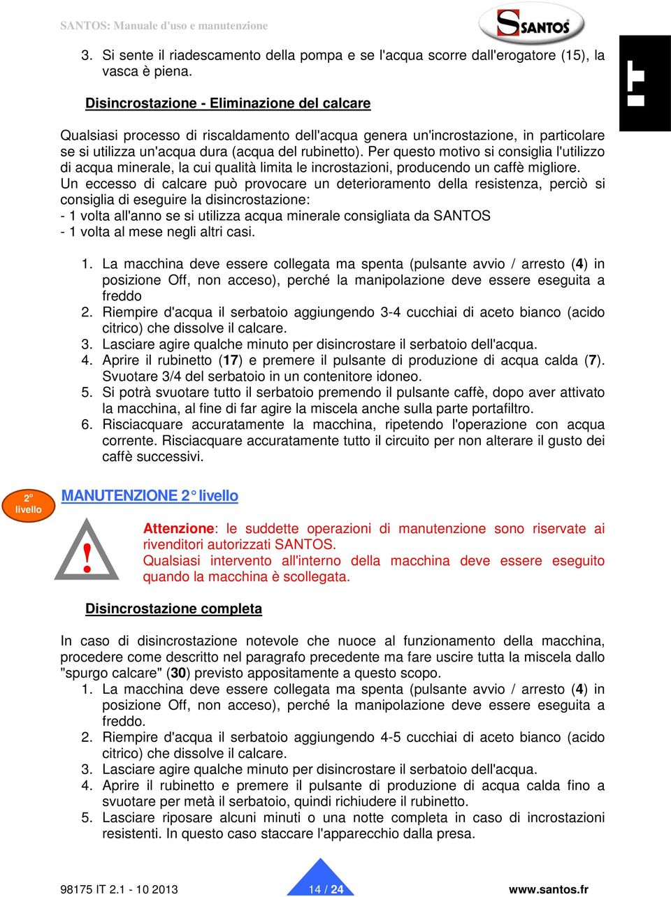 Per questo motivo si consiglia l'utilizzo di acqua minerale, la cui qualità limita le incrostazioni, producendo un caffè migliore.