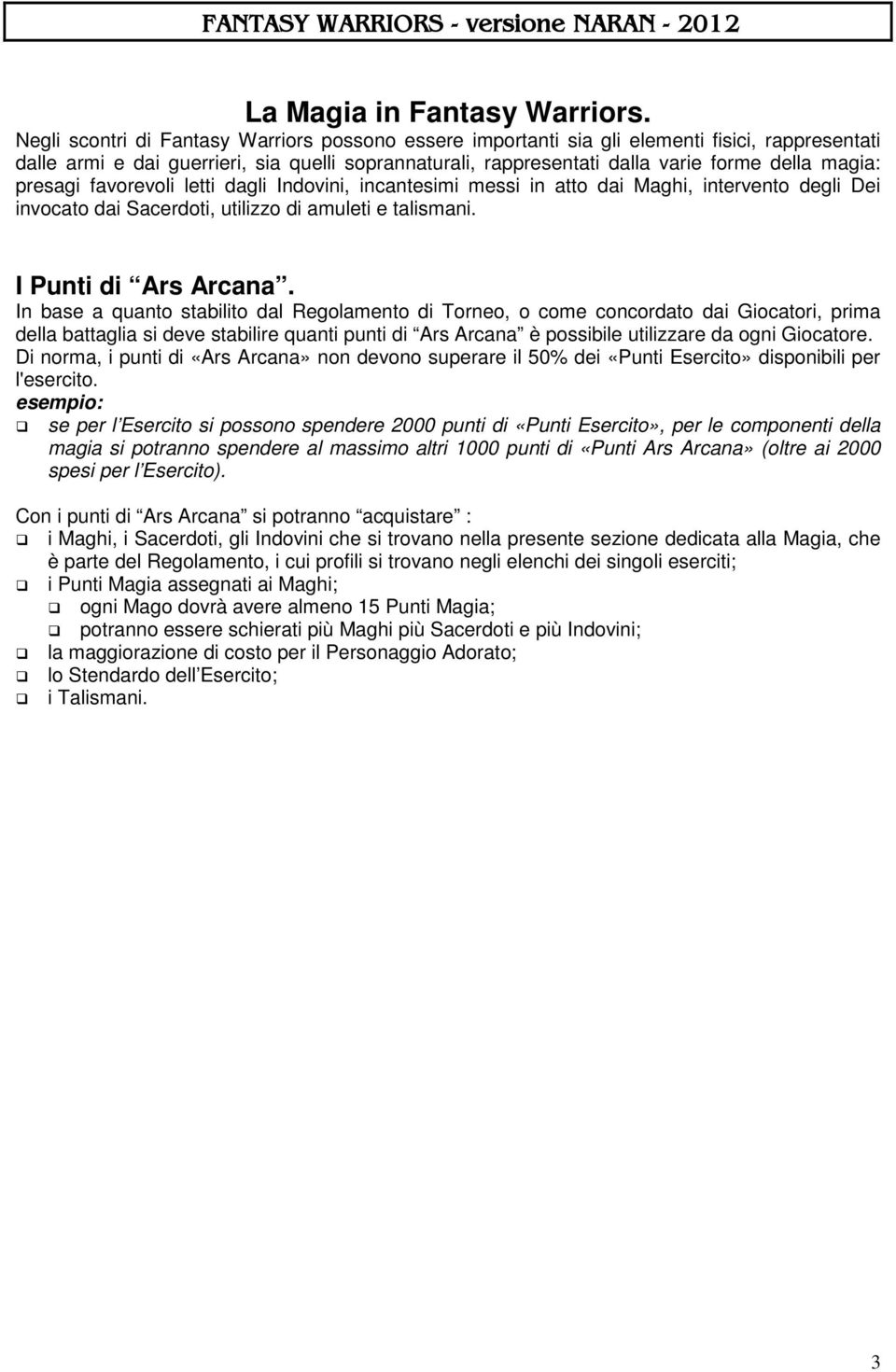 presagi favorevoli letti dagli Indovini, incantesimi messi in atto dai Maghi, intervento degli Dei invocato dai Sacerdoti, utilizzo di amuleti e talismani. I Punti di Ars Arcana.