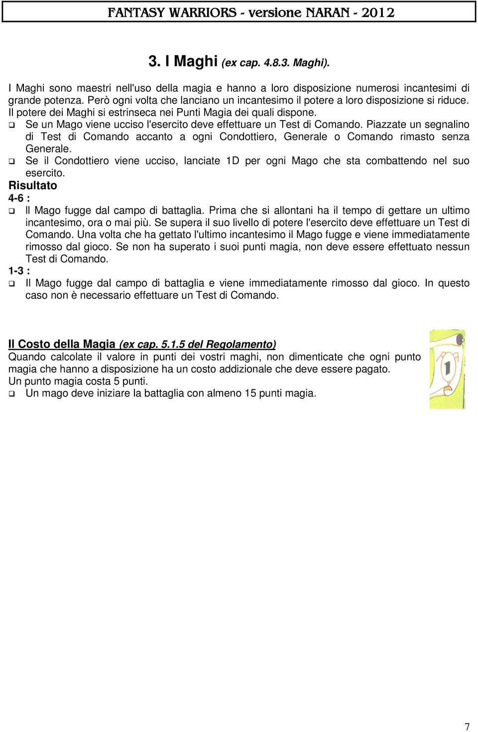 Se un Mago viene ucciso l'esercito deve effettuare un Test di Comando. Piazzate un segnalino di Test di Comando accanto a ogni Condottiero, Generale o Comando rimasto senza Generale.