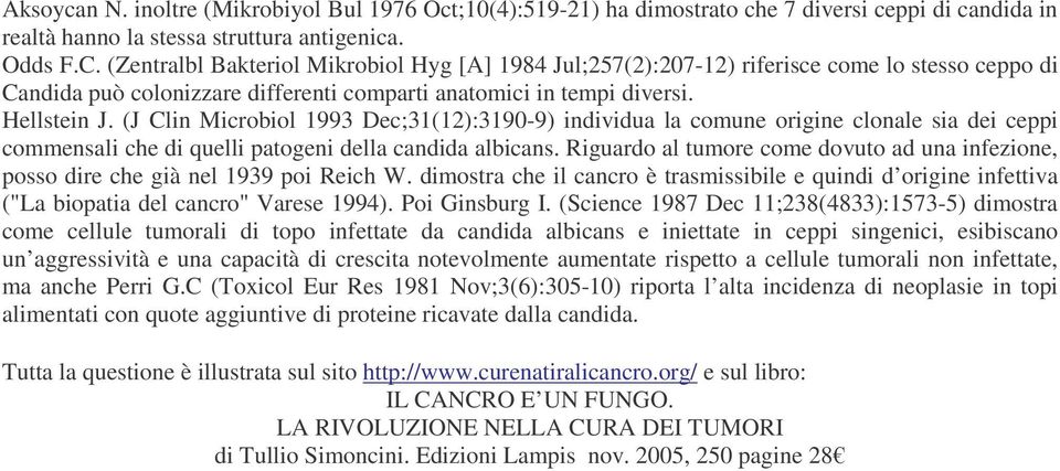 (J Clin Microbiol 1993 Dec;31(12):3190-9) individua la comune origine clonale sia dei ceppi commensali che di quelli patogeni della candida albicans.