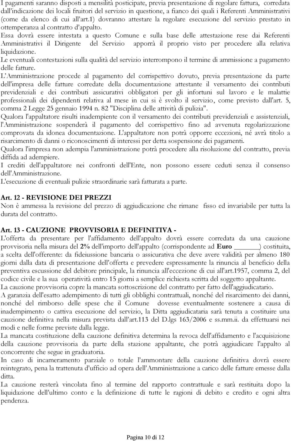 Essa dovrà essere intestata a questo Comune e sulla base delle attestazione rese dai Referenti Amministrativi il Dirigente del Servizio apporrà il proprio visto per procedere alla relativa