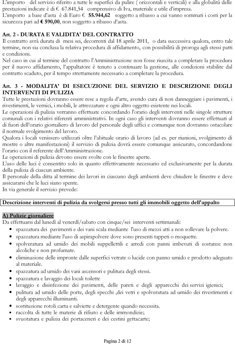 2 - DURATA E VALIDITA' DEL CONTRATTO Il contratto avrà durata di mesi sei, decorrenti dal 18 aprile 2011, o data successiva qualora, entro tale termine, non sia conclusa la relativa procedura di