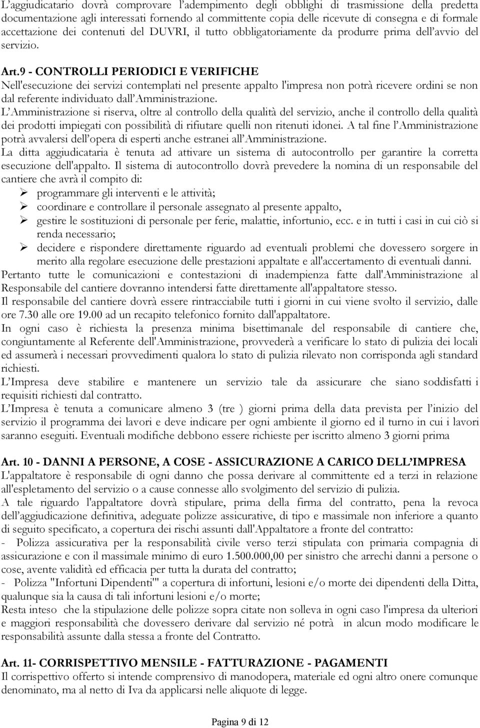 9 - CONTROLLI PERIODICI E VERIFICHE Nell'esecuzione dei servizi contemplati nel presente appalto l'impresa non potrà ricevere ordini se non dal referente individuato dall Amministrazione.