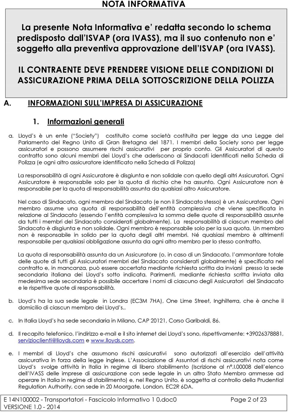 Lloyd s è un ente ( Society ) costituito come società costituita per legge da una Legge del Parlamento del Regno Unito di Gran Bretagna del 1871.