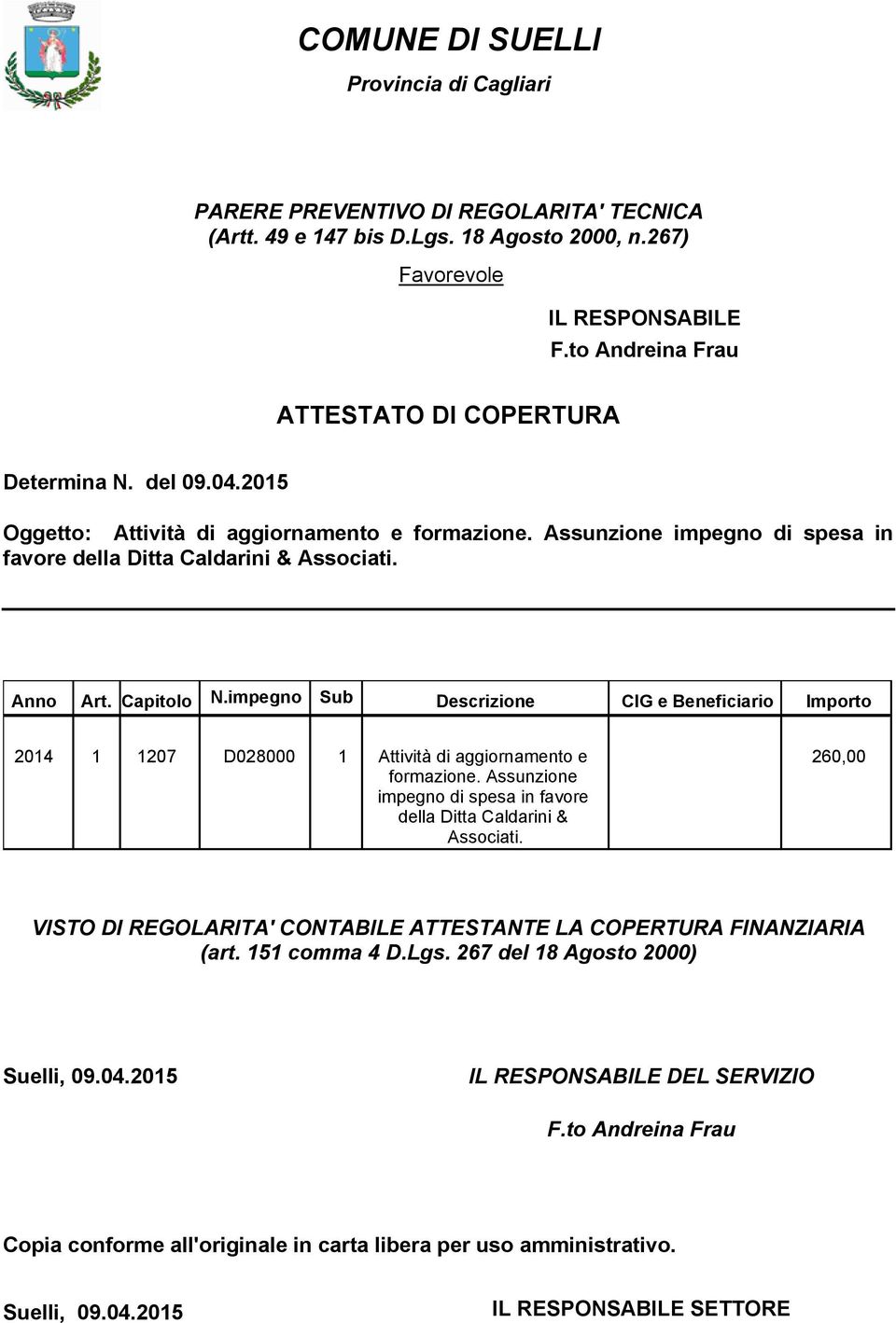 Capitolo Descrizione CIG e Beneficiario Importo 2014 1 1207 D028000 1 Attività di aggiornamento e formazione. Assunzione impegno di spesa in favore della Ditta Caldarini & Associati.