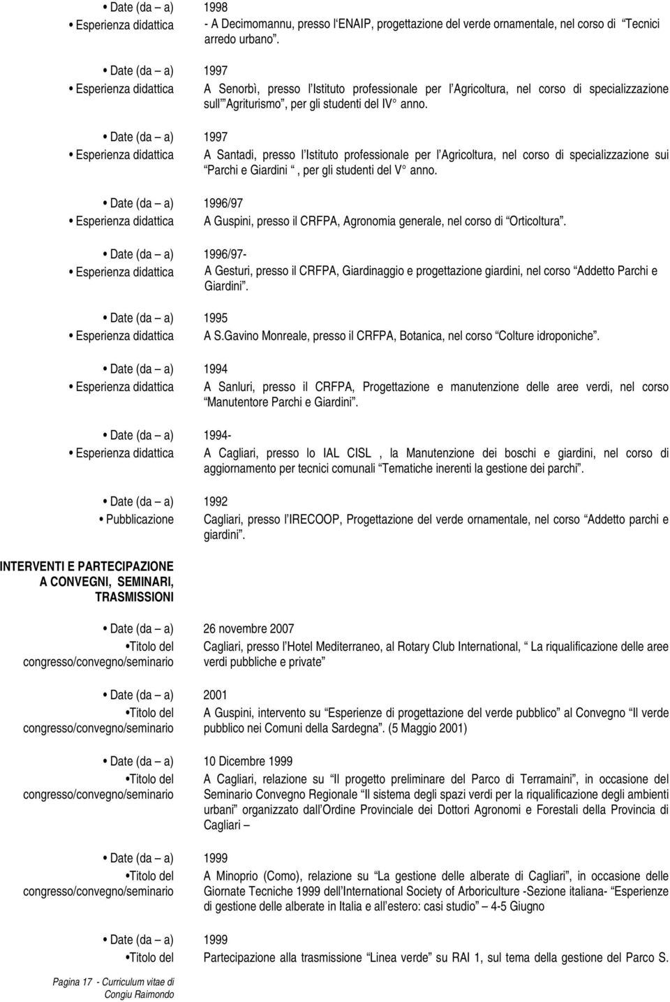 (da a) 1997 Esperienza didattica A Santadi, presso l Istituto professionale per l Agricoltura, nel corso di specializzazione sui Parchi e Giardini, per gli studenti del V anno.