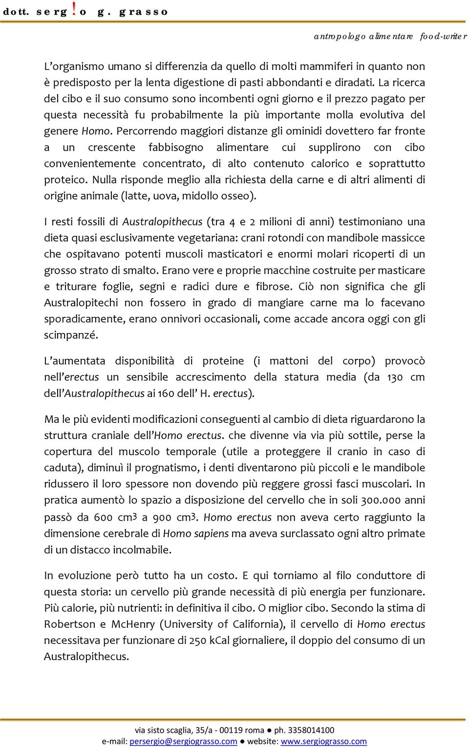 Percorrendo maggiori distanze gli ominidi dovettero far fronte a un crescente fabbisogno alimentare cui supplirono con cibo convenientemente concentrato, di alto contenuto calorico e soprattutto