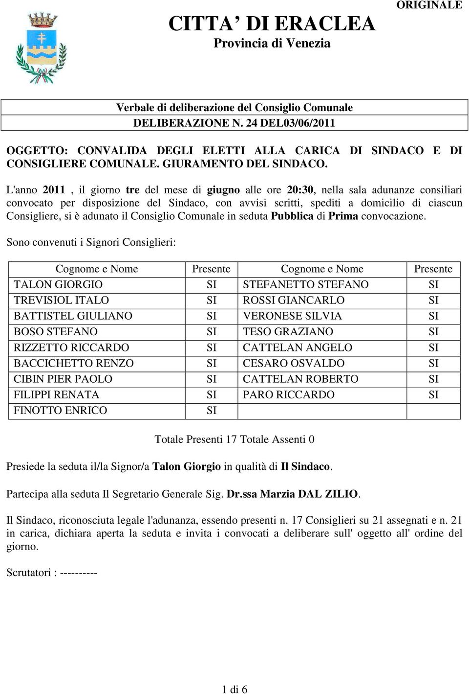 L'anno 2011, il giorno tre del mese di giugno alle ore 20:30, nella sala adunanze consiliari convocato per disposizione del Sindaco, con avvisi scritti, spediti a domicilio di ciascun Consigliere, si