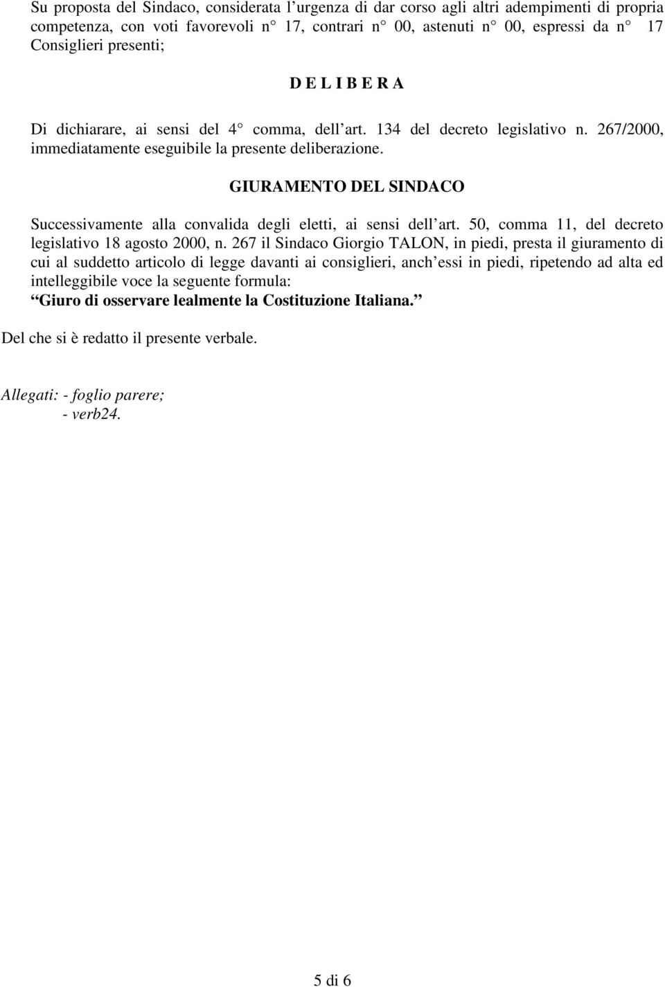 GIURAMENTO DEL SINDACO Successivamente alla convalida degli eletti, ai sensi dell art. 50, comma 11, del decreto legislativo 18 agosto 2000, n.