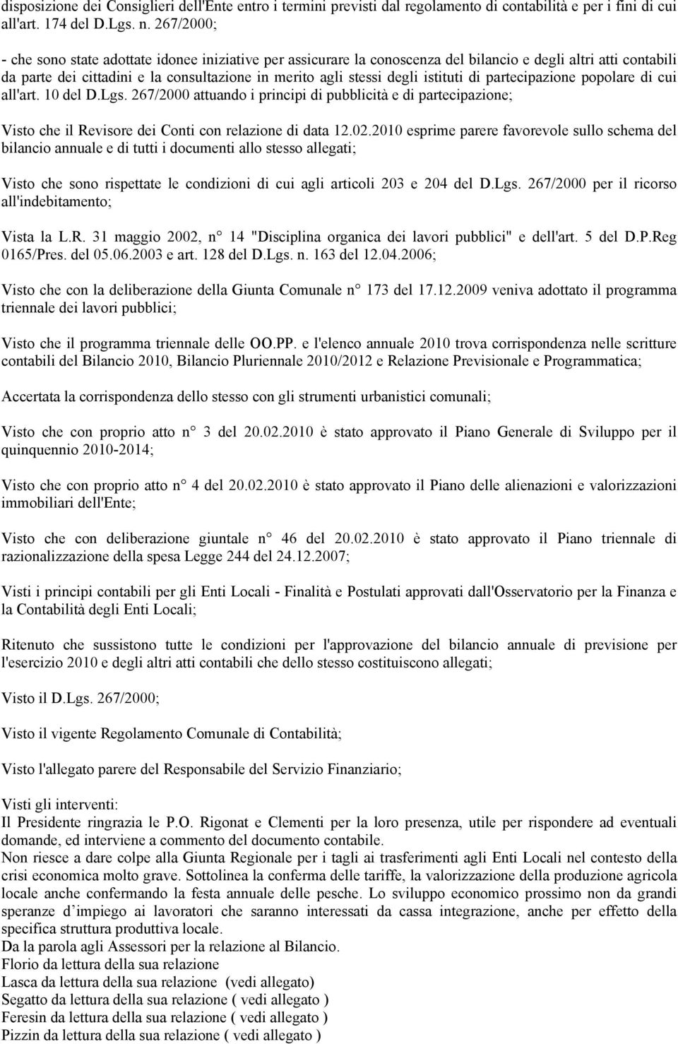 istituti di partecipazione popolare di cui all'art. 10 del D.Lgs. 267/2000 attuando i principi di pubblicità e di partecipazione; Visto che il Revisore dei Conti con relazione di data 12.02.