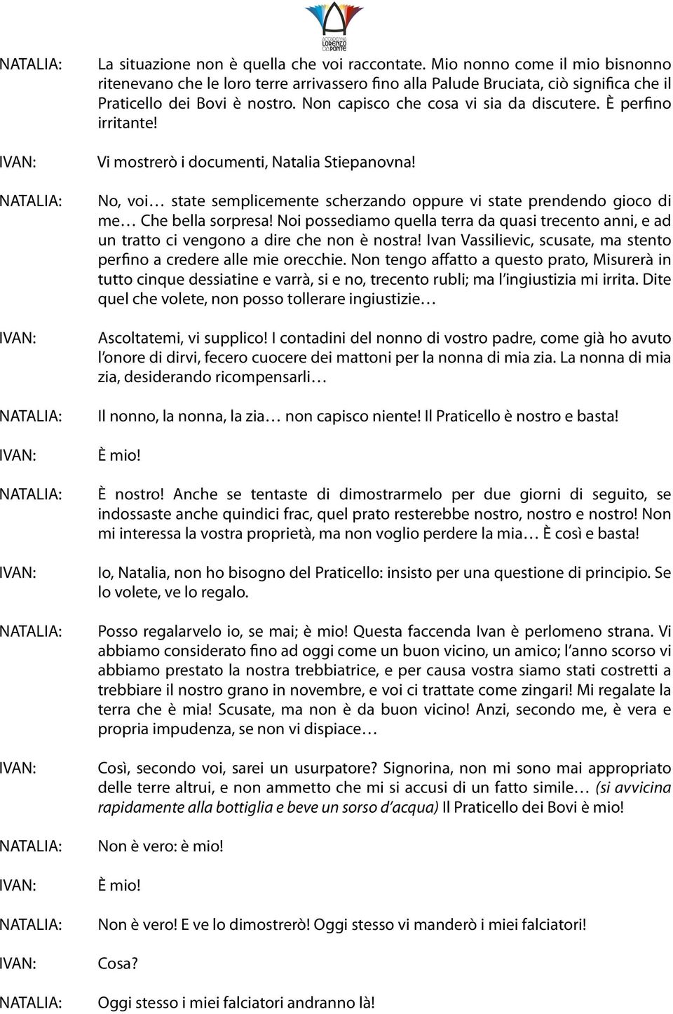 No, voi state semplicemente scherzando oppure vi state prendendo gioco di me Che bella sorpresa! Noi possediamo quella terra da quasi trecento anni, e ad un tratto ci vengono a dire che non è nostra!