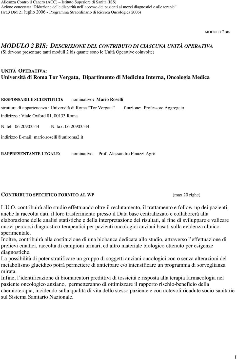 Aggregato indirizzo : Viale Oxford 81, 00133 Roma N. tel: 06 20903544 N. fax: 06 20903544 indirizzo E-mail: mario.roselli@uniroma2.it RAPPRESENTANTE LEGALE: nominativo: Prof.