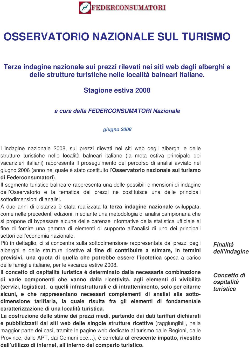 balneari italiane (la meta estiva principale dei vacanzieri italiani) rappresenta il proseguimento del percorso di analisi avviato nel giugno 2006 (anno nel quale è stato costituito l Osservatorio