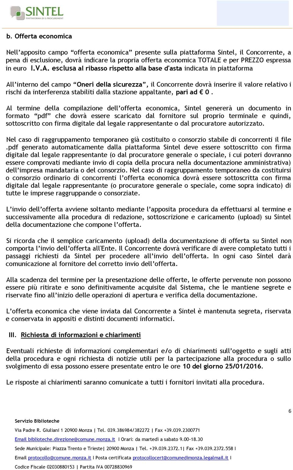 esclusa al ribasso rispetto alla base d'asta indicata in piattaforma All interno del campo Oneri della sicurezza, il Concorrente dovrà inserire il valore relativo i rischi da interferenza stabiliti