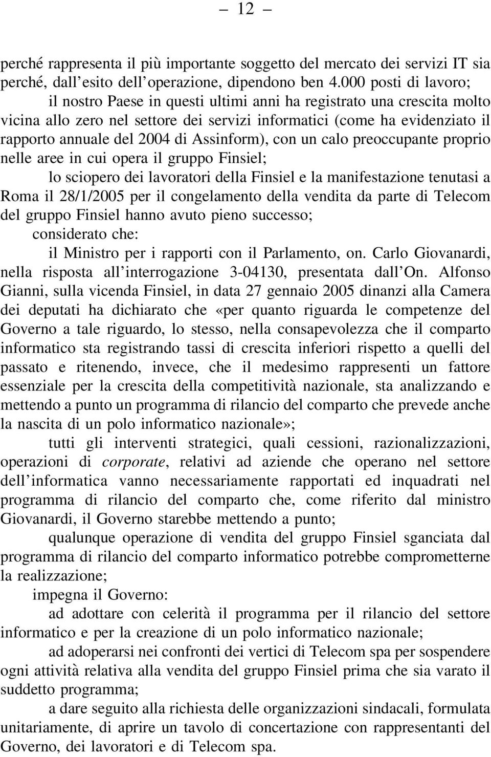 Assinform), con un calo preoccupante proprio nelle aree in cui opera il gruppo Finsiel; lo sciopero dei lavoratori della Finsiel e la manifestazione tenutasi a Roma il 28/1/2005 per il congelamento