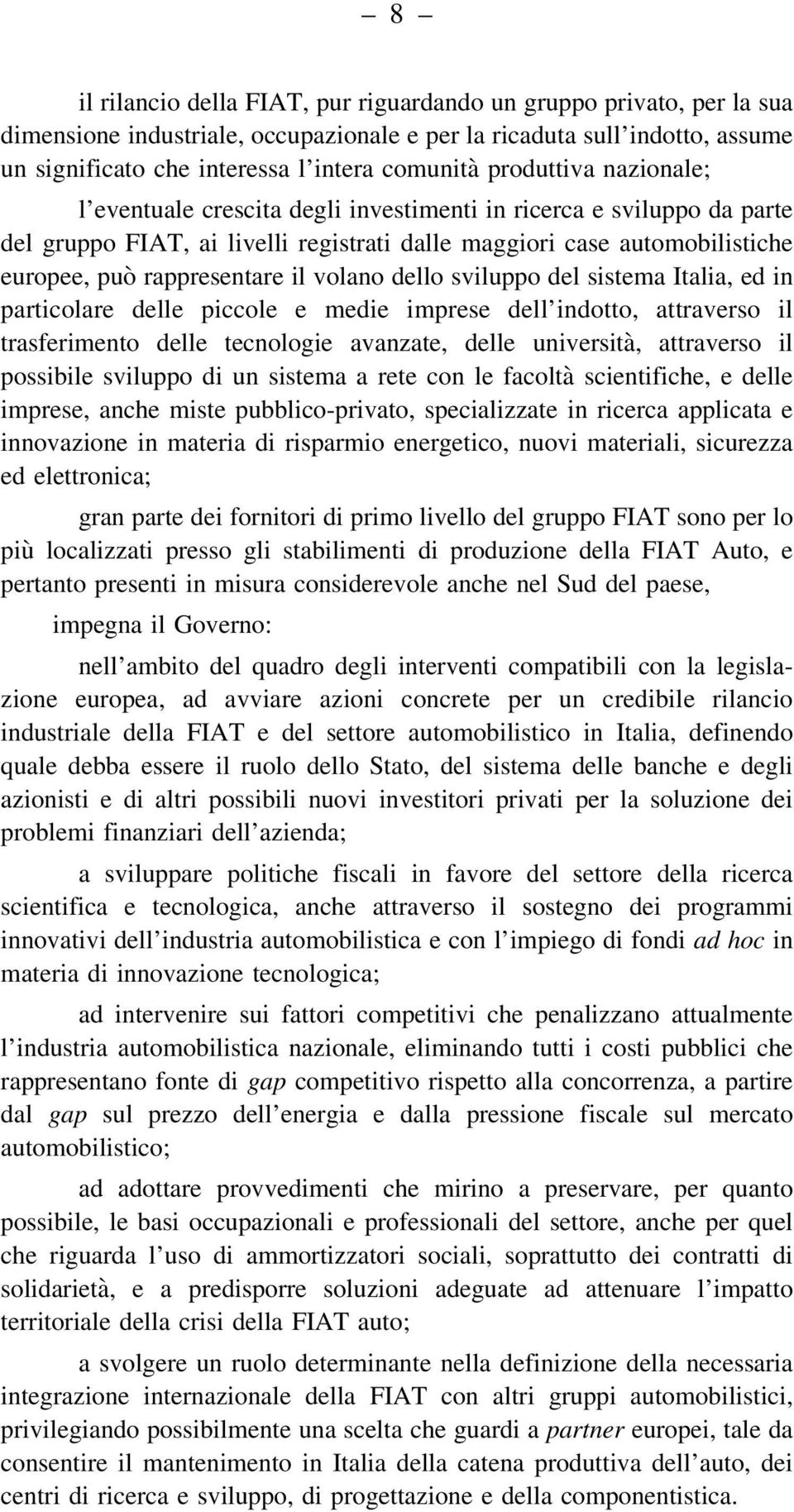 volano dello sviluppo del sistema Italia, ed in particolare delle piccole e medie imprese dell indotto, attraverso il trasferimento delle tecnologie avanzate, delle università, attraverso il