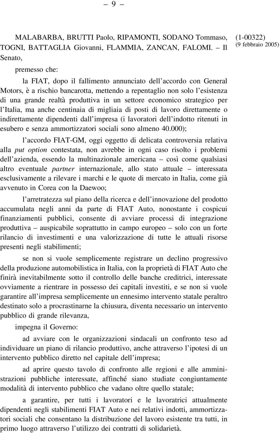 un settore economico strategico per l Italia, ma anche centinaia di migliaia di posti di lavoro direttamente o indirettamente dipendenti dall impresa (i lavoratori dell indotto ritenuti in esubero e