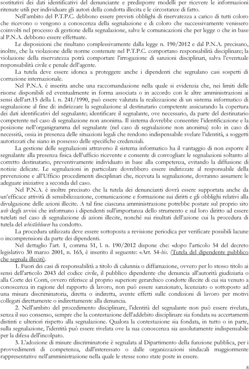 debbono essere previsti obblighi di riservatezza a carico di tutti coloro che ricevono o vengono a conoscenza della segnalazione e di coloro che successivamente venissero coinvolti nel processo di