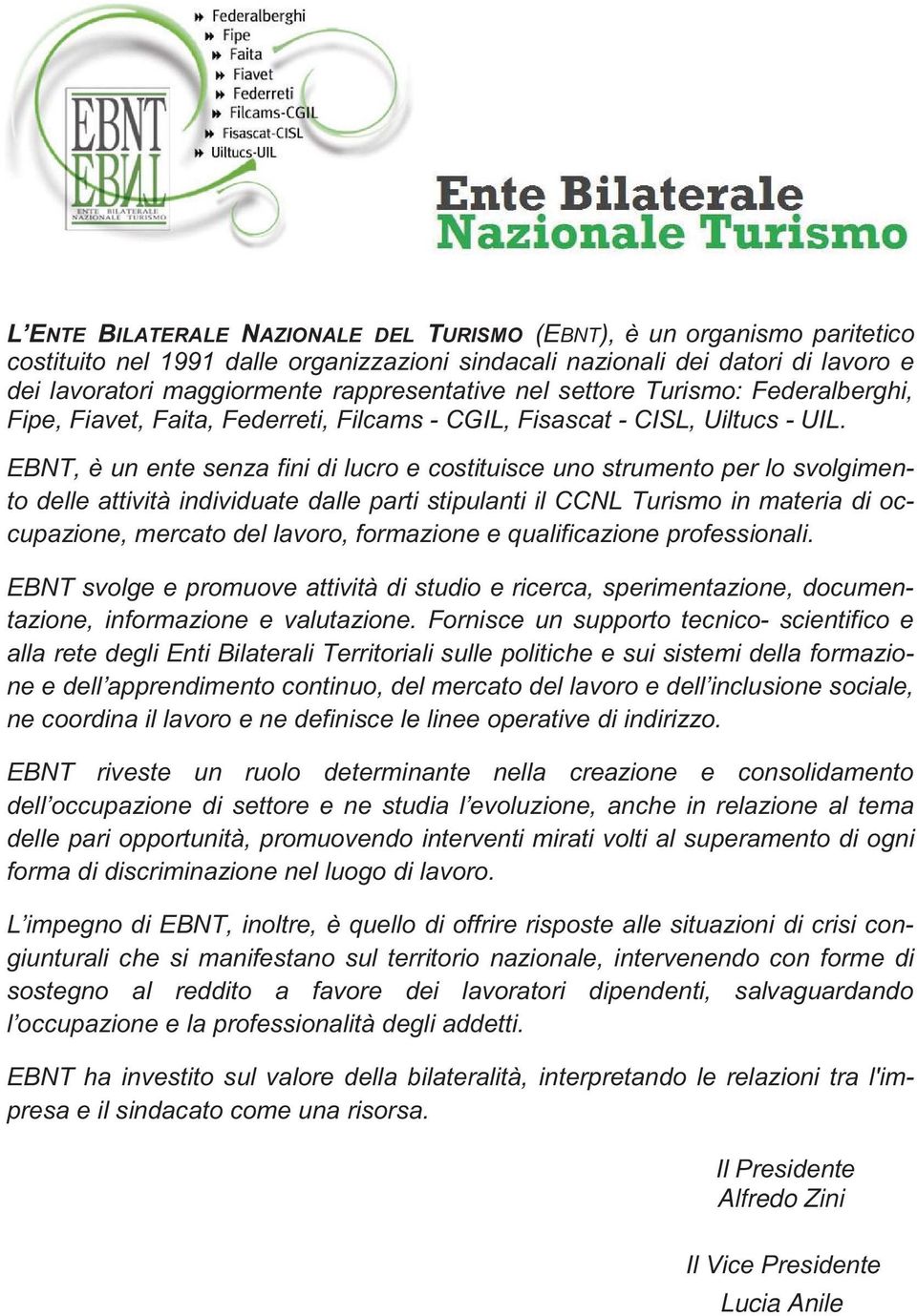 EBNT, è un ente senza fini di lucro e costituisce uno strumento per lo svolgimento delle attività individuate dalle parti stipulanti il CCNL Turismo in materia di occupazione, mercato del lavoro,