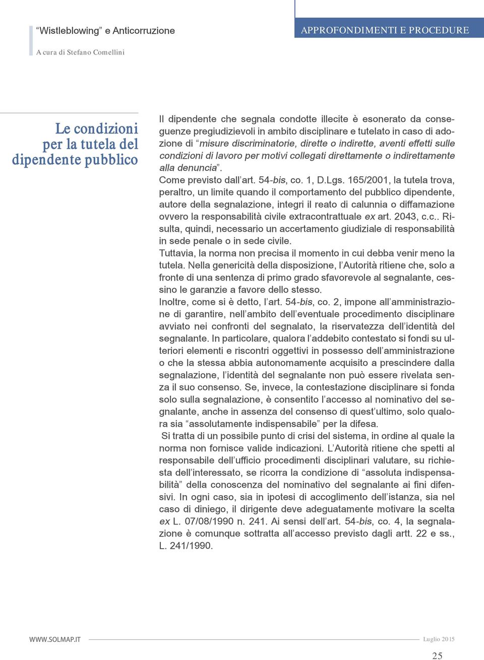 165/2001, la tutela trova, peraltro, un limite quando il comportamento del pubblico dipendente, autore della segnalazione, integri il reato di calunnia o diffamazione ovvero la responsabilità civile