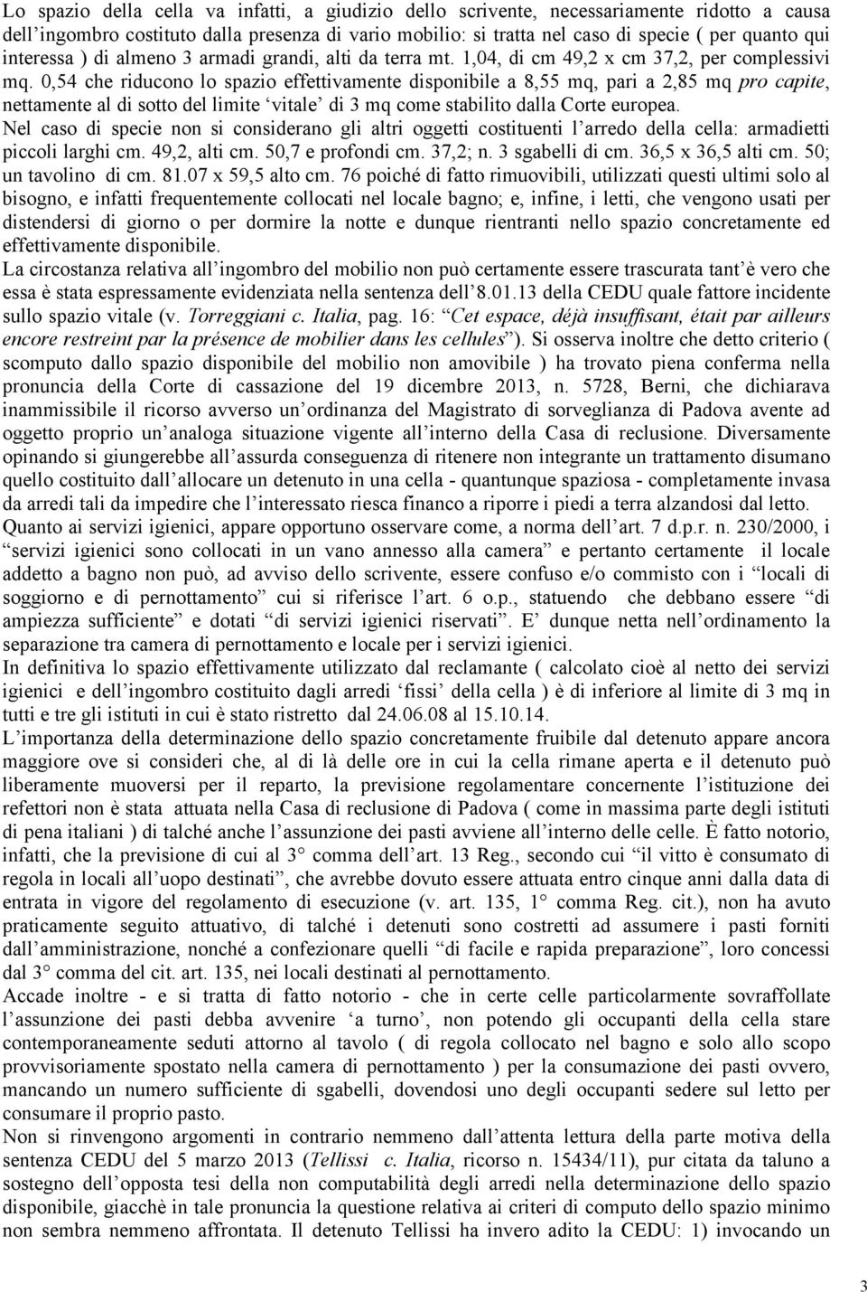 0,54 che riducono lo spazio effettivamente disponibile a 8,55 mq, pari a 2,85 mq pro capite, nettamente al di sotto del limite vitale di 3 mq come stabilito dalla Corte europea.