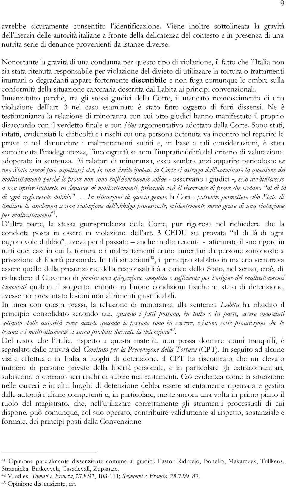 Nonostante la gravità di una condanna per questo tipo di violazione, il fatto che l Italia non sia stata ritenuta responsabile per violazione del divieto di utilizzare la tortura o trattamenti