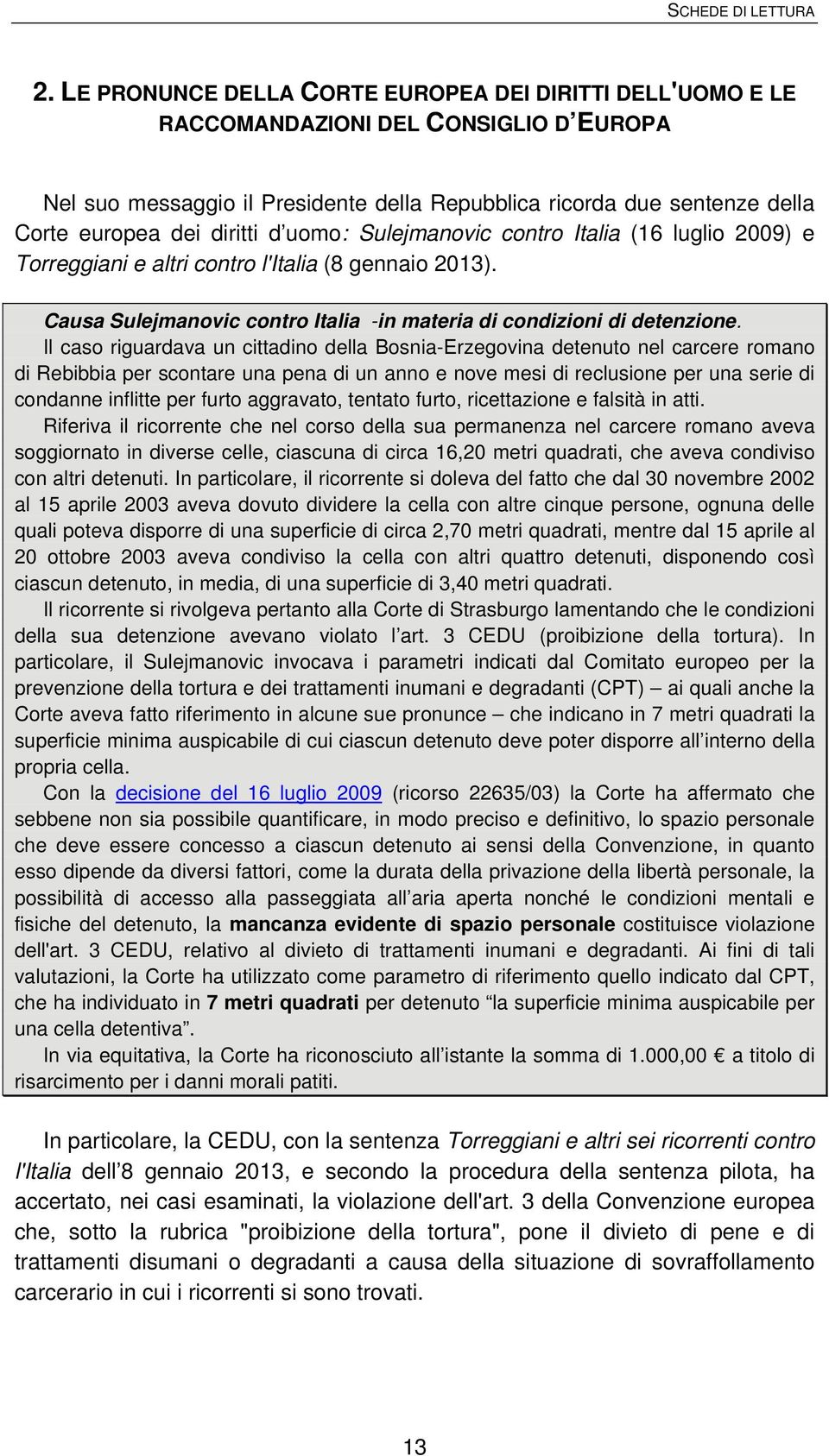 Il caso riguardava un cittadino della Bosnia-Erzegovina detenuto nel carcere romano di Rebibbia per scontare una pena di un anno e nove mesi di reclusione per una serie di condanne inflitte per furto