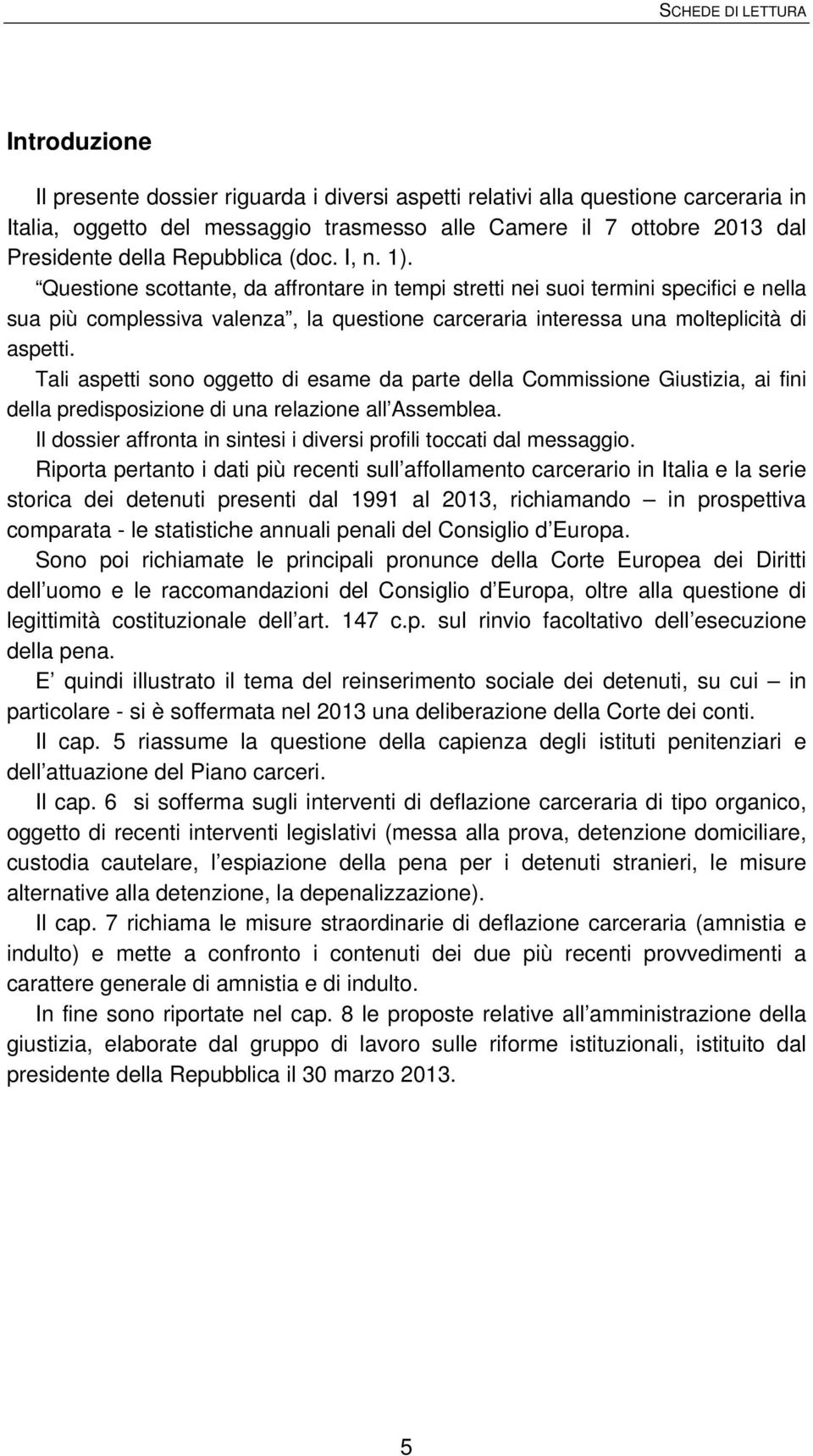 Tali aspetti sono oggetto di esame da parte della Commissione Giustizia, ai fini della predisposizione di una relazione all Assemblea.