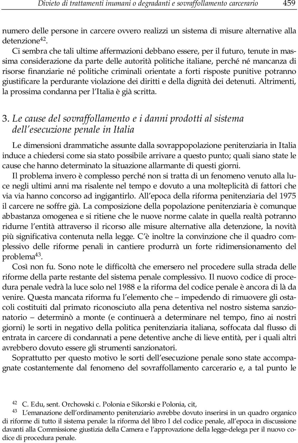 politiche criminali orientate a forti risposte punitive potranno giustificare la perdurante violazione dei diritti e della dignità dei detenuti.