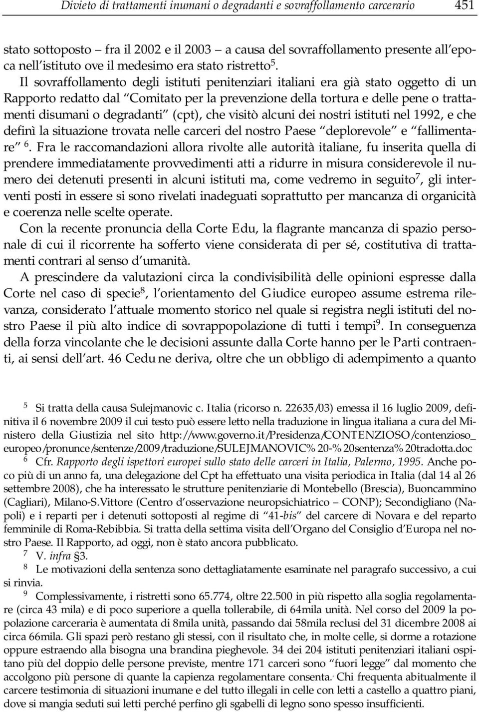 Il sovraffollamento degli istituti penitenziari italiani era già stato oggetto di un Rapporto redatto dal Comitato per la prevenzione della tortura e delle pene o trattamenti disumani o degradanti