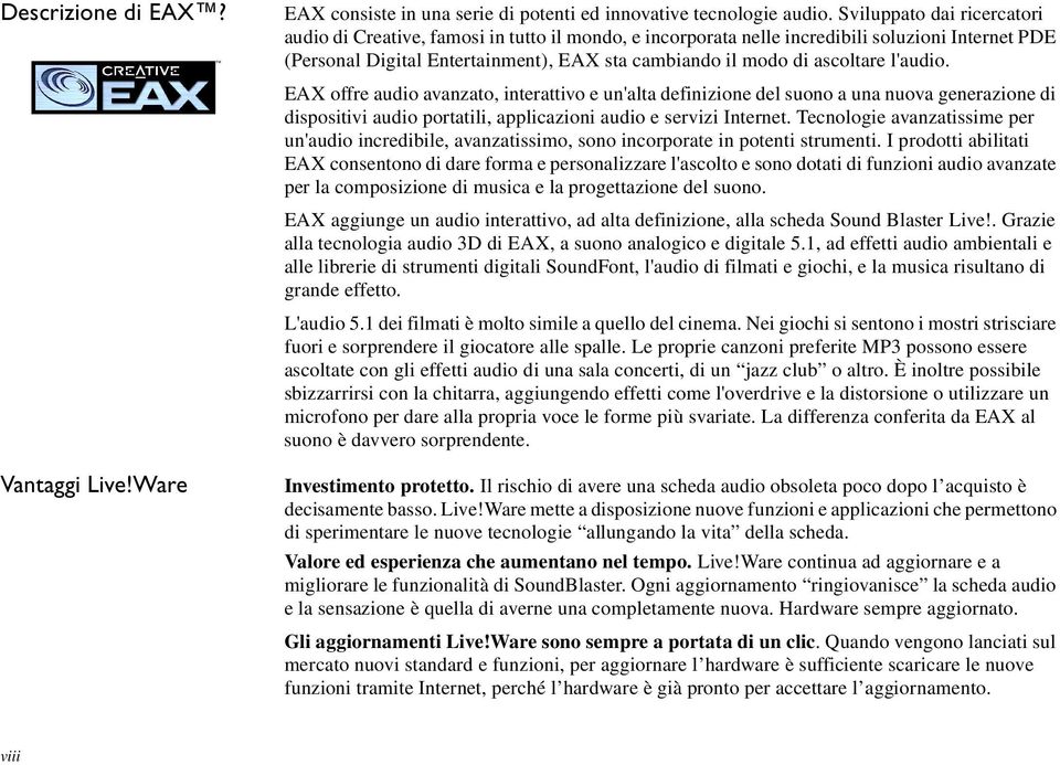 l'audio. EAX offre audio avanzato, interattivo e un'alta definizione del suono a una nuova generazione di dispositivi audio portatili, applicazioni audio e servizi Internet.