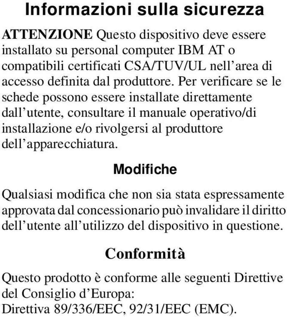 Per verificare se le schede possono essere installate direttamente dall utente, consultare il manuale operativo/di installazione e/o rivolgersi al produttore dell