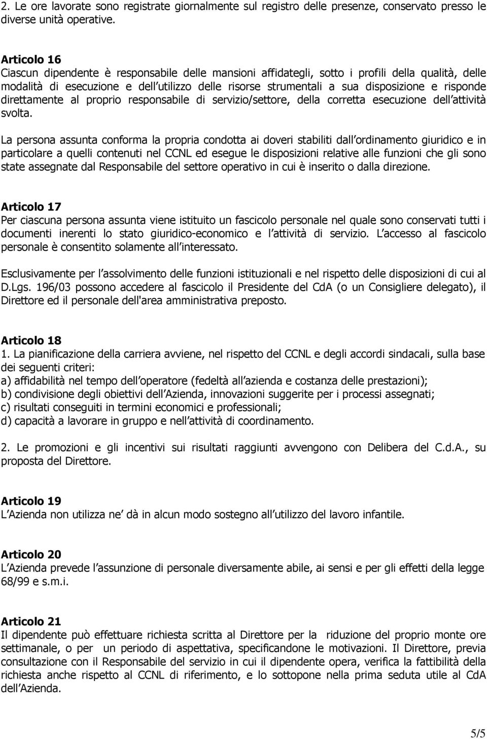 risponde direttamente al proprio responsabile di servizio/settore, della corretta esecuzione dell attività svolta.