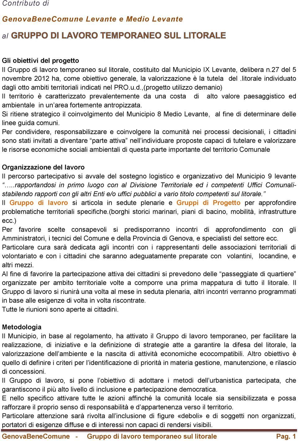 Si ritiene strategico il coinvolgimento del Municipio 8 Medio Levante, al fine di determinare delle linee guida comuni.