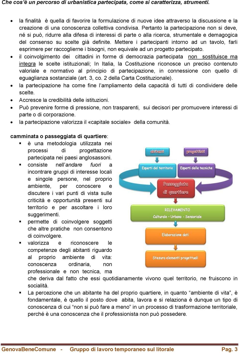 Pertanto la partecipazione non si deve, né si può, ridurre alla difesa di interessi di parte o alla ricerca, strumentale e demagogica del consenso su scelte già definite.