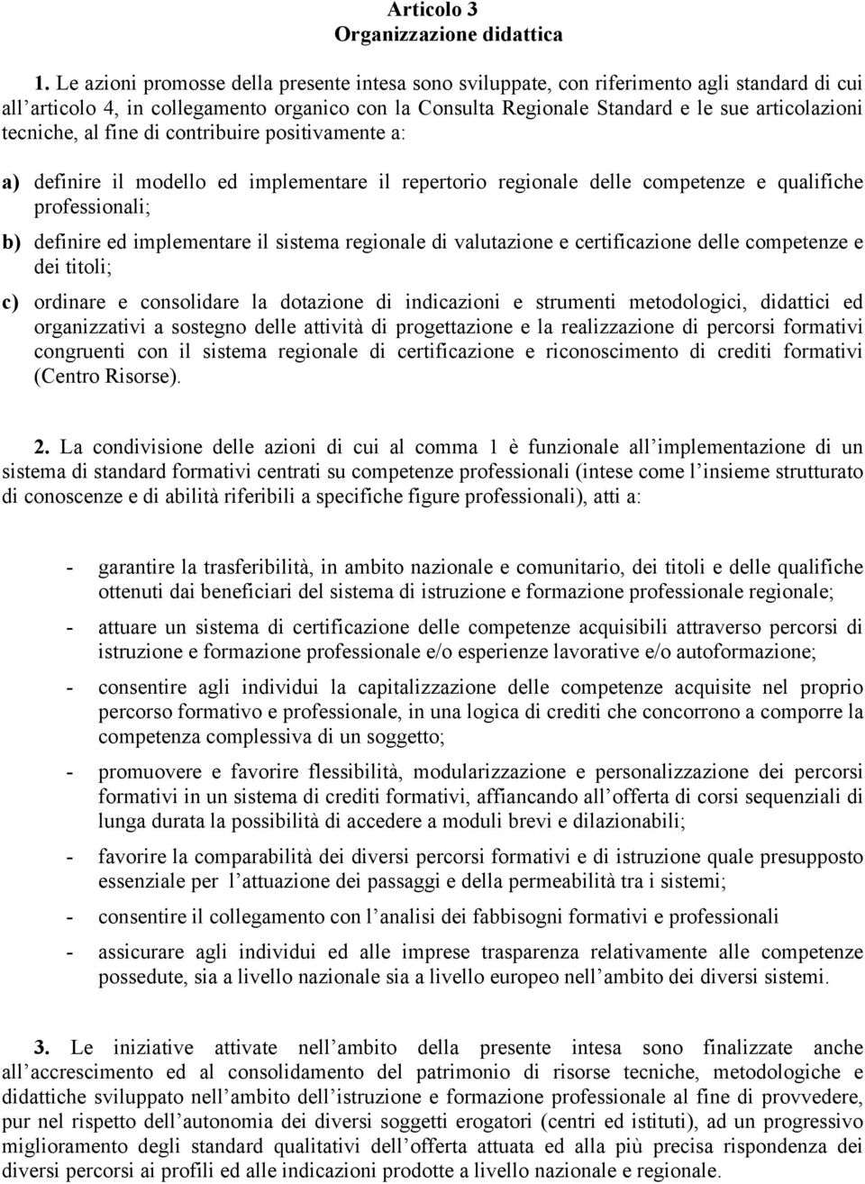 tecniche, al fine di contribuire positivamente a: a) definire il modello ed implementare il repertorio regionale delle competenze e qualifiche professionali; b) definire ed implementare il sistema