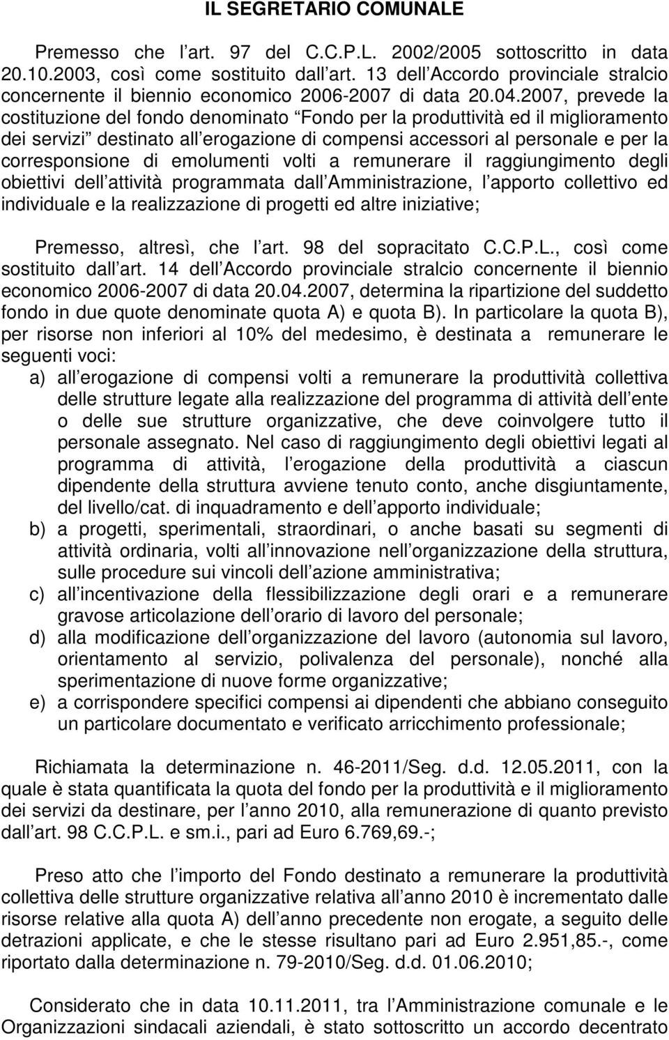 2007, prevede la costituzione del fondo denominato Fondo per la produttività ed il miglioramento dei servizi destinato all erogazione di compensi accessori al personale e per la corresponsione di