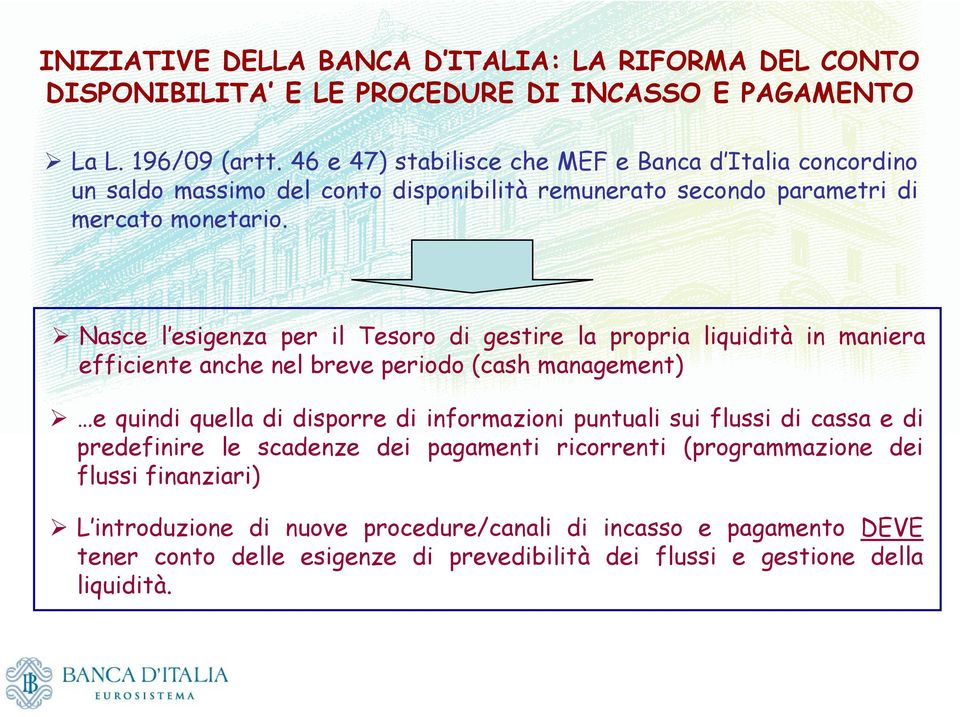 Nasce l esigenza per il Tesoro di gestire la propria liquidità in maniera efficiente anche nel breve periodo (cash management) e quindi quella di disporre di informazioni puntuali