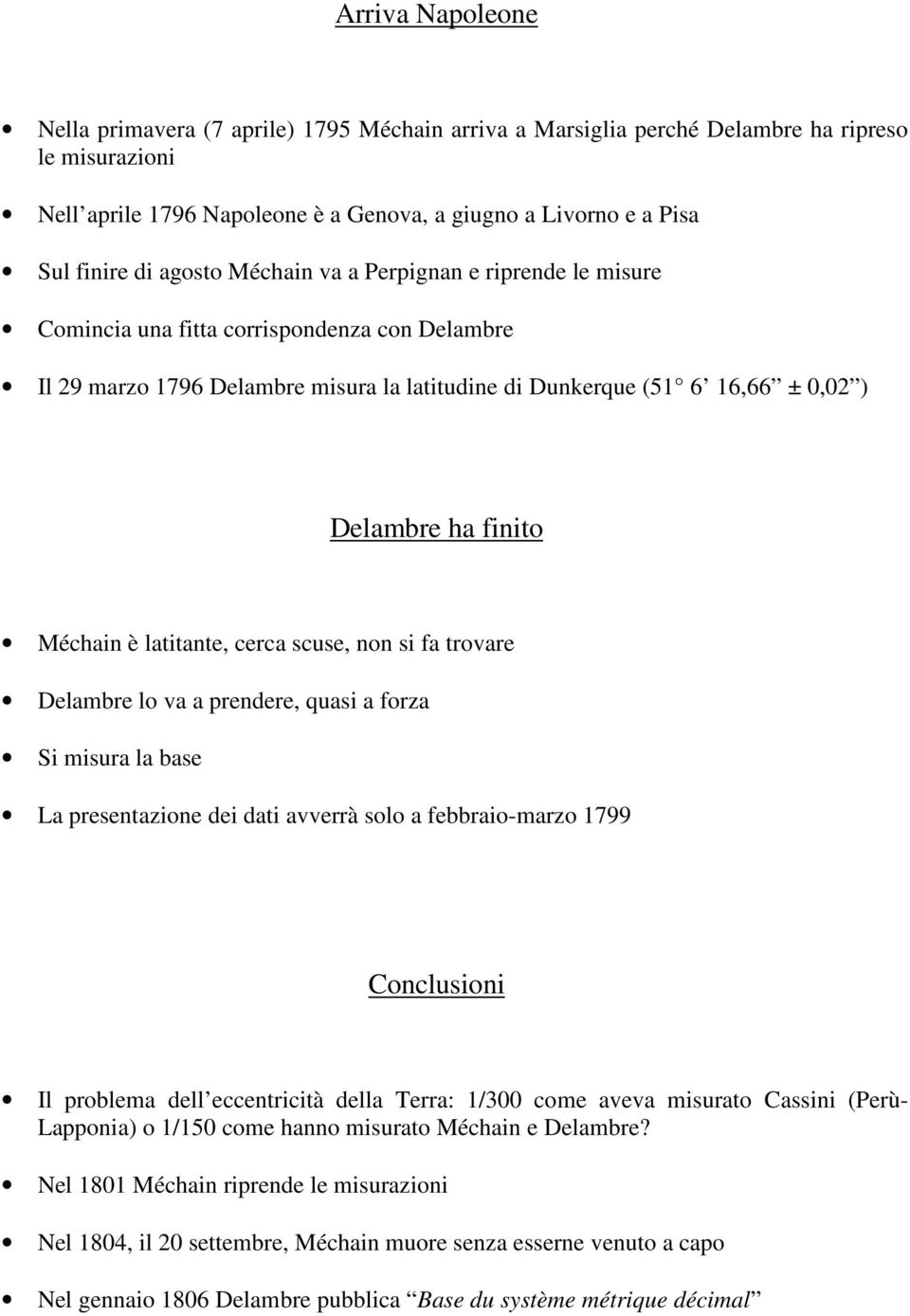 Méchain è latitante, cerca scuse, non si fa trovare Delambre lo va a prendere, quasi a forza Si misura la base La presentazione dei dati avverrà solo a febbraio-marzo 1799 Conclusioni Il problema