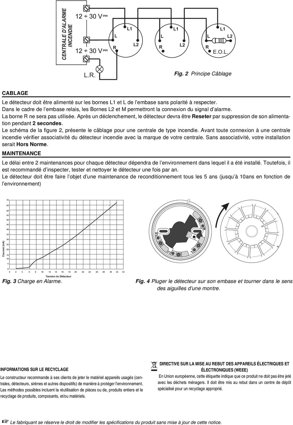 Après un déclenchement, le détecteur devra être eseter par suppression de son alimentation pendant 2 secondes. e schéma de la figure 2, présente le câblage pour une centrale de type incendie.