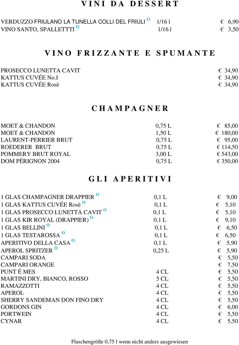 I 34,90 KATTUS CUVÉE Rosè 34,90 C H A M P A G N E R MOET & CHANDON 0,75 L 85,00 MOET & CHANDON 1,50 L 180,00 LAURENT-PERRIER BRUT 0,75 L 95,00 ROEDERER BRUT 0,75 L 114,50 POMMERY BRUT ROYAL 3,00 L