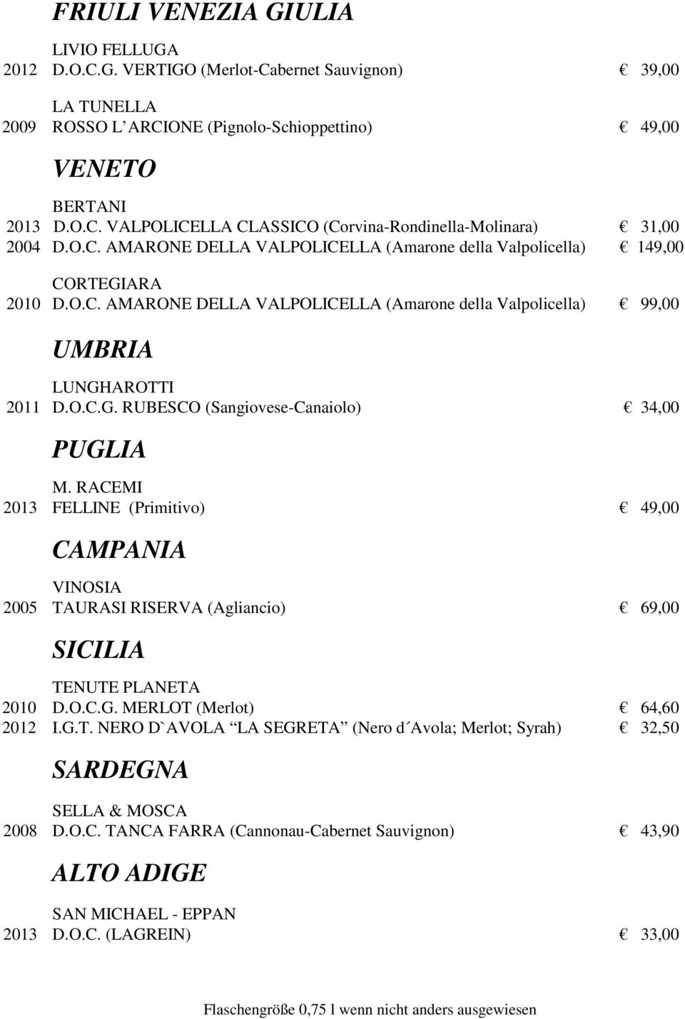 RACEMI 2013 FELLINE (Primitivo) 49,00 CAMPANIA VINOSIA 2005 TAURASI RISERVA (Agliancio) 69,00 SICILIA TENUTE PLANETA 2010 D.O.C.G. MERLOT (Merlot) 64,60 2012 I.G.T. NERO D`AVOLA LA SEGRETA (Nero d Avola; Merlot; Syrah) 32,50 SARDEGNA SELLA & MOSCA 2008 D.